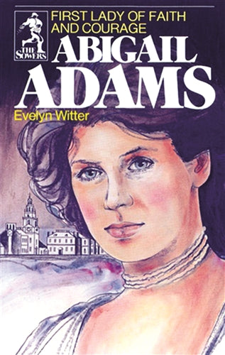 Abigail Adams: First Lady of Faith and Courage