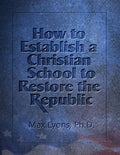 How to Establish a Christian School to Restore the Republic (Download)
